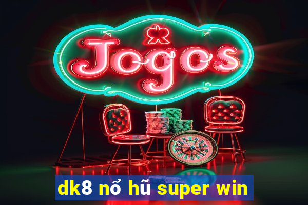 dk8 nổ hũ super win