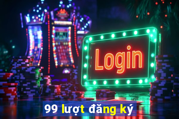 99 lượt đăng ký