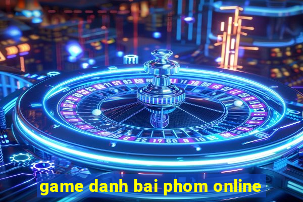 game danh bai phom online