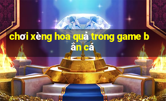 chơi xèng hoa quả trong game bắn cá