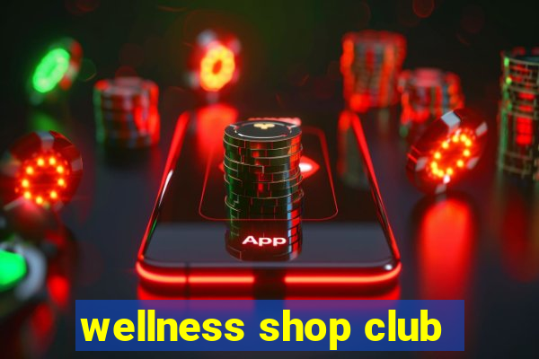 wellness shop club