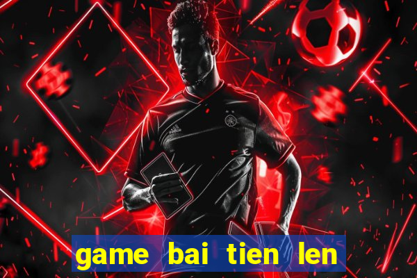 game bai tien len truc tuyen