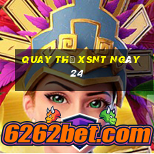 Quay thử XSNT ngày 24