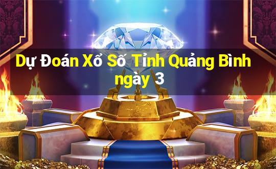 Dự Đoán Xổ Số Tỉnh Quảng Bình ngày 3