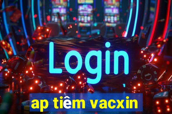 ap tiêm vacxin