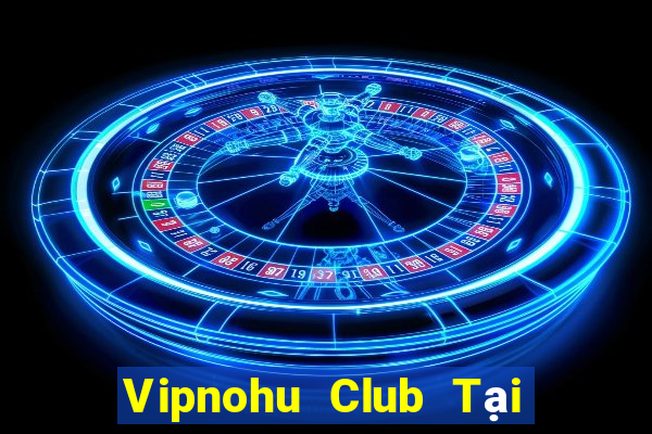 Vipnohu Club Tại Game Bài Đổi The