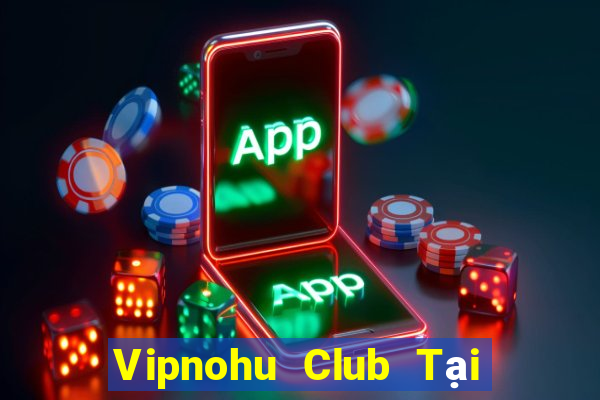 Vipnohu Club Tại Game Bài Đổi The