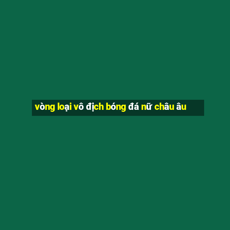 vòng loại vô địch bóng đá nữ châu âu