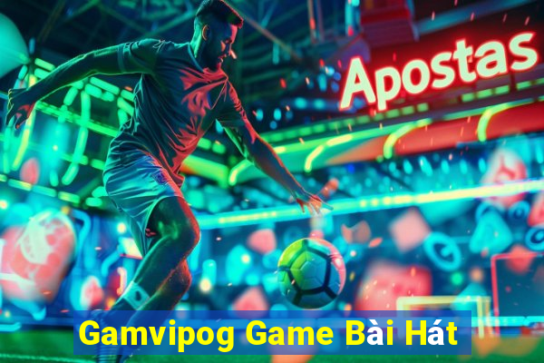 Gamvipog Game Bài Hát