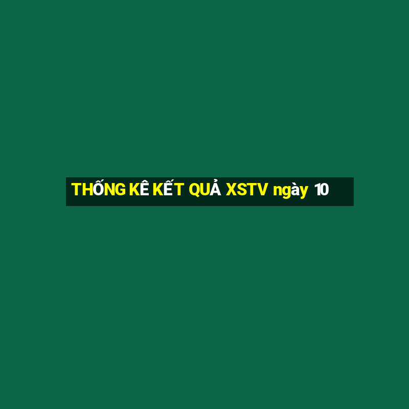 THỐNG KÊ KẾT QUẢ XSTV ngày 10