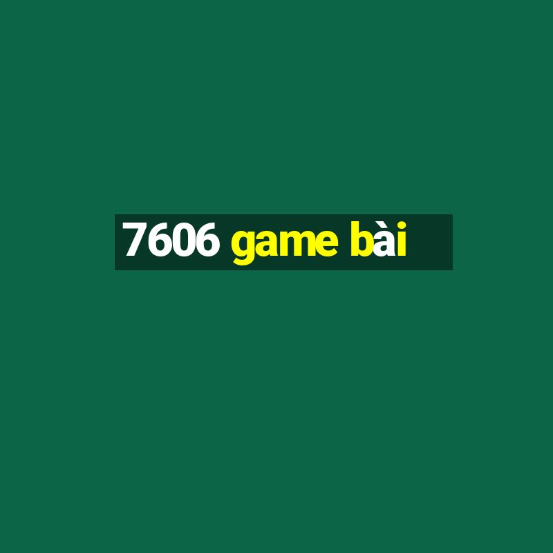 7606 game bài