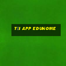 Tải App Eduhome