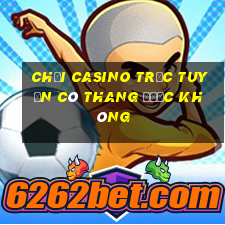 chơi casino trực tuyến có thang được không