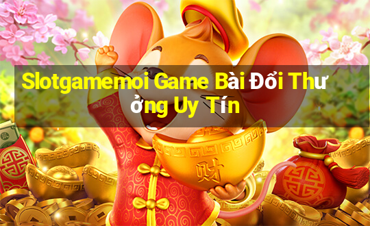 Slotgamemoi Game Bài Đổi Thưởng Uy Tín