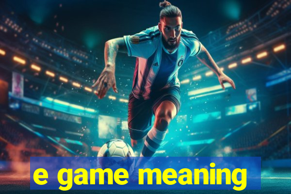 e game meaning