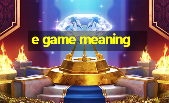 e game meaning