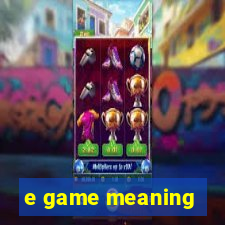 e game meaning