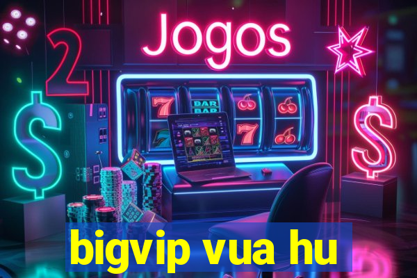 bigvip vua hu