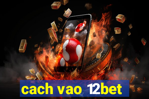 cach vao 12bet