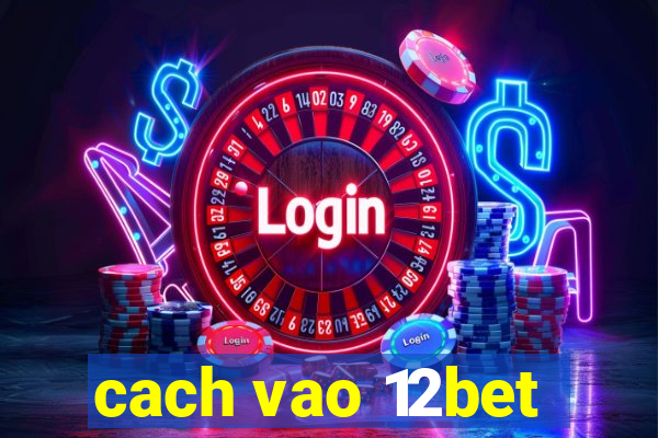 cach vao 12bet