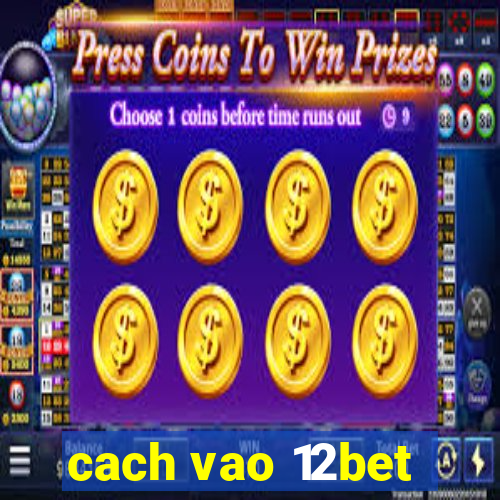 cach vao 12bet