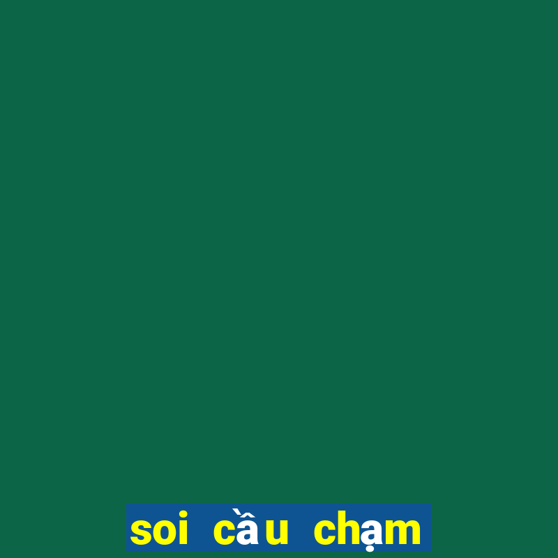 soi cầu chạm đề hôm nay