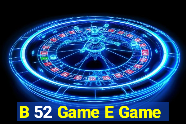 B 52 Game E Game