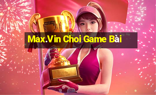 Max.Vin Choi Game Bài