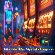 789Vuabai9Fun88pyLukeTrang web