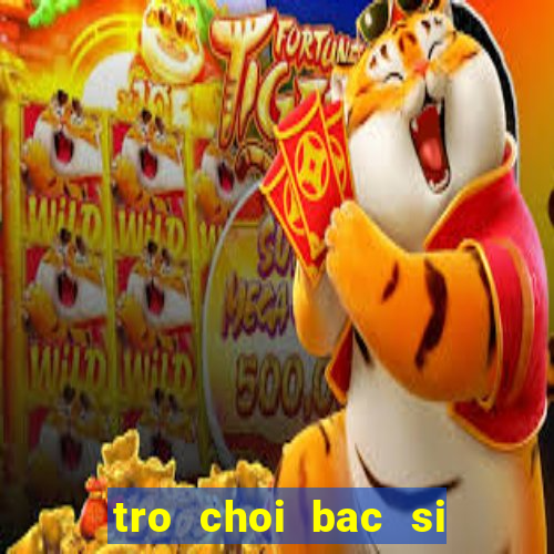 tro choi bac si phau thuat tim