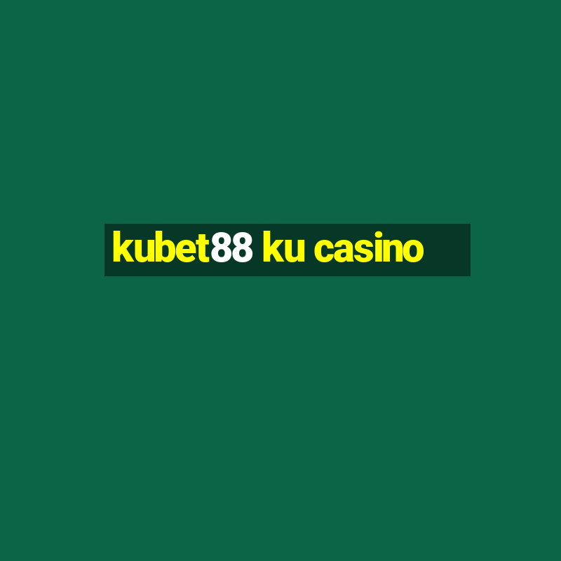 kubet88 ku casino