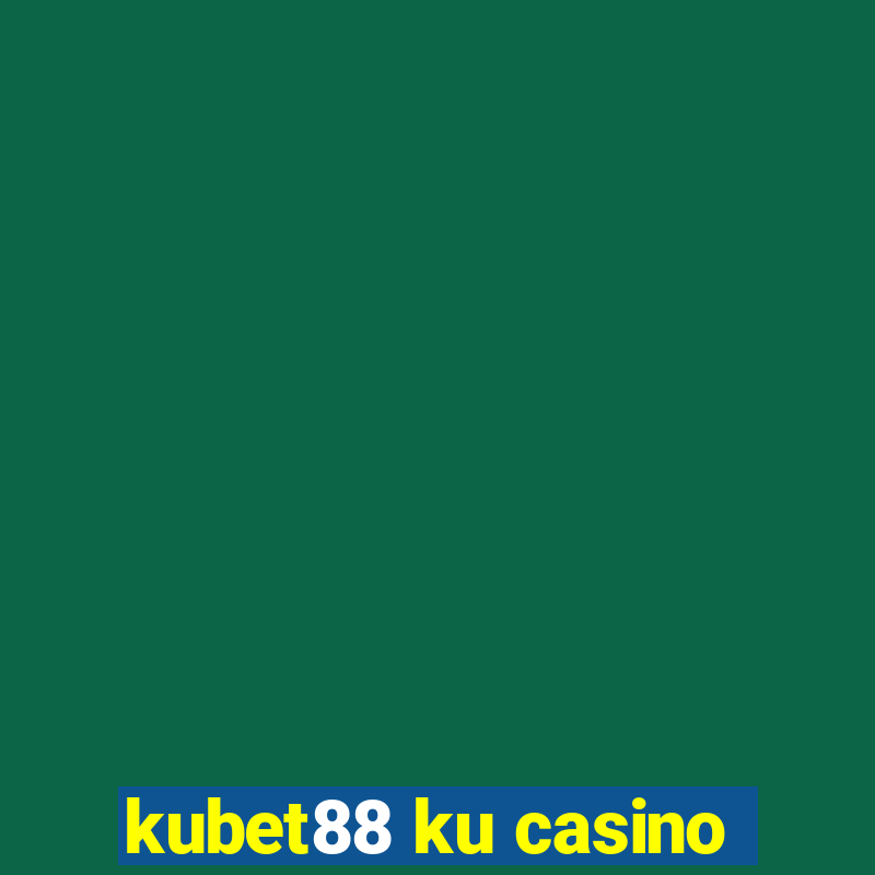 kubet88 ku casino