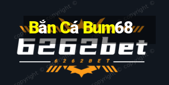 Bắn Cá Bum68