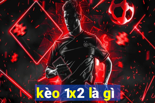 kèo 1x2 là gì