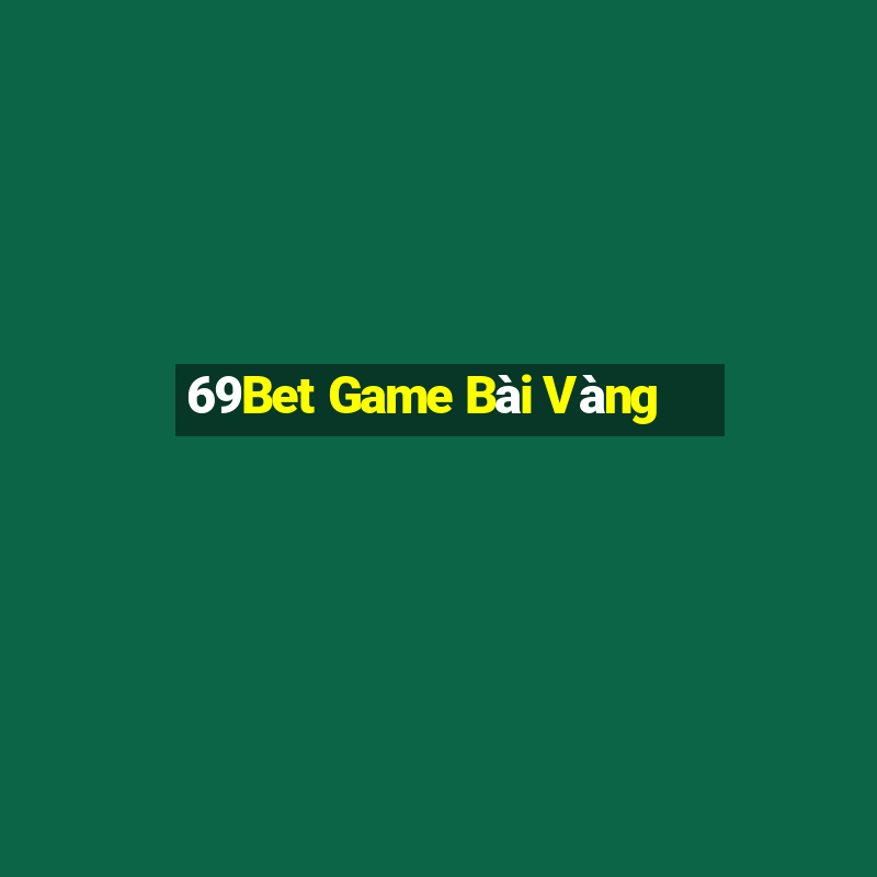 69Bet Game Bài Vàng