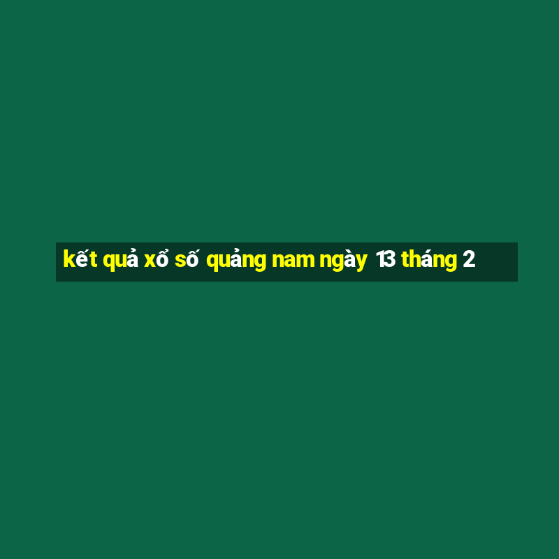 kết quả xổ số quảng nam ngày 13 tháng 2