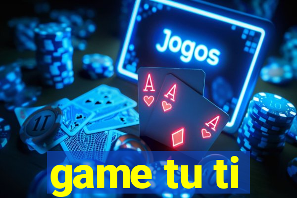 game tu ti