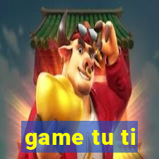 game tu ti