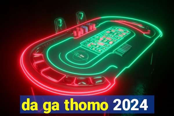 da ga thomo 2024