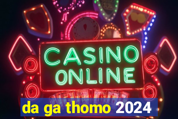 da ga thomo 2024