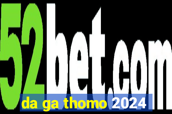 da ga thomo 2024