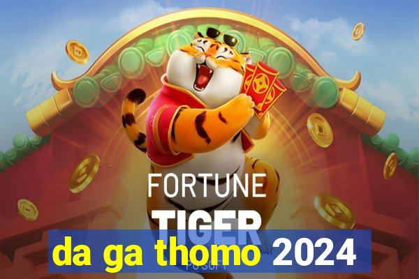 da ga thomo 2024