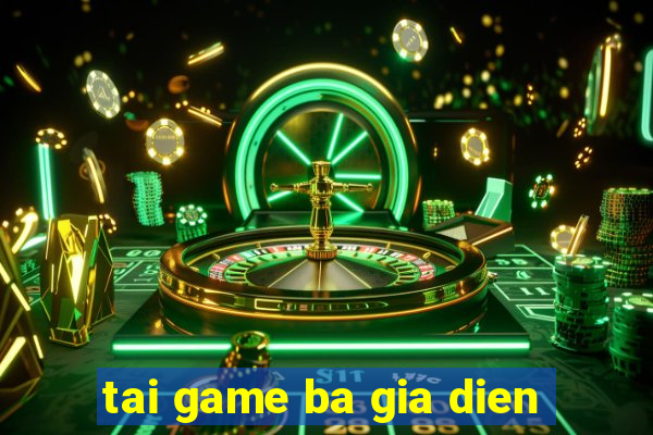 tai game ba gia dien