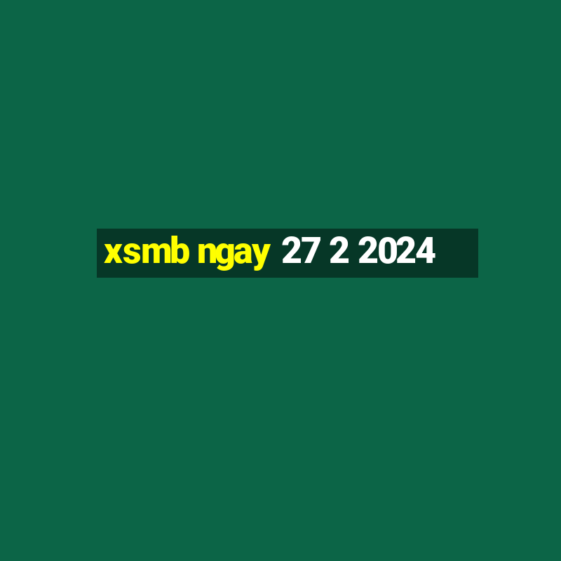 xsmb ngay 27 2 2024