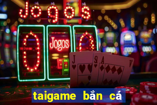 taigame bắn cá miễn phí