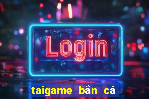 taigame bắn cá miễn phí