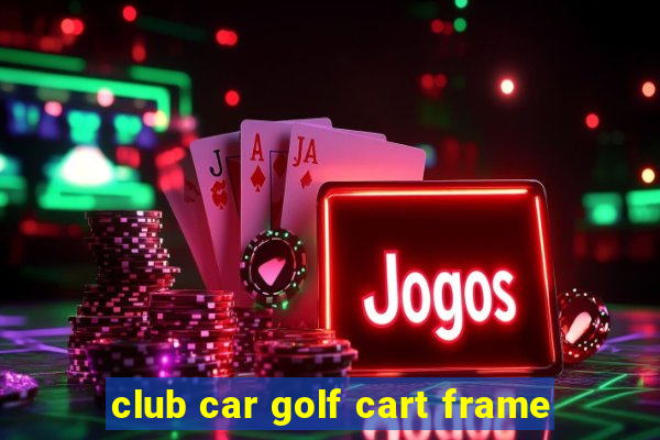 club car golf cart frame