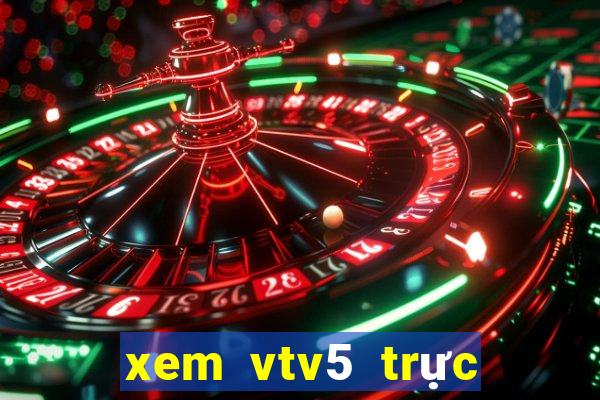 xem vtv5 trực tuyến tốt nhất