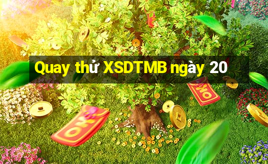 Quay thử XSDTMB ngày 20