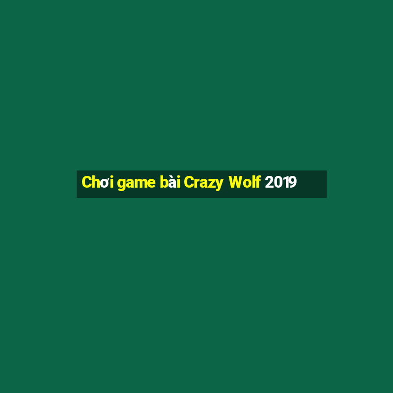 Chơi game bài Crazy Wolf 2019